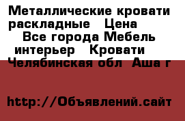 Металлические кровати раскладные › Цена ­ 850 - Все города Мебель, интерьер » Кровати   . Челябинская обл.,Аша г.